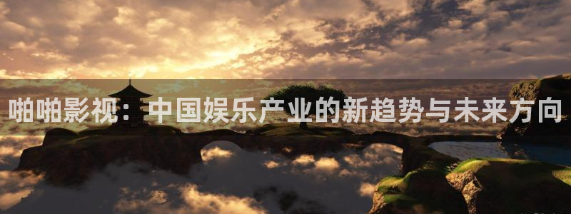 伦理片飘雪影院：啪啪影视：中国娱乐产业的新趋势与未来方向